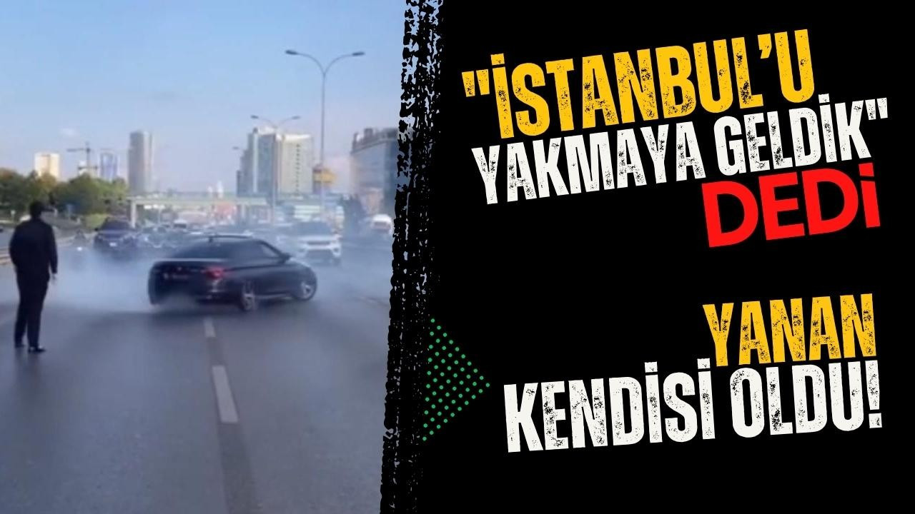 "İstanbul'u yakmaya geldik" dedi, kendisi yandı!