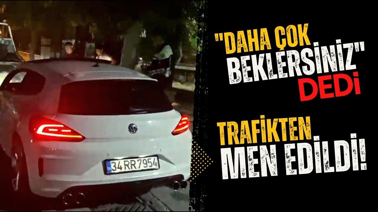 "Daha çok beklersiniz" dedi, trafikten men edildi!