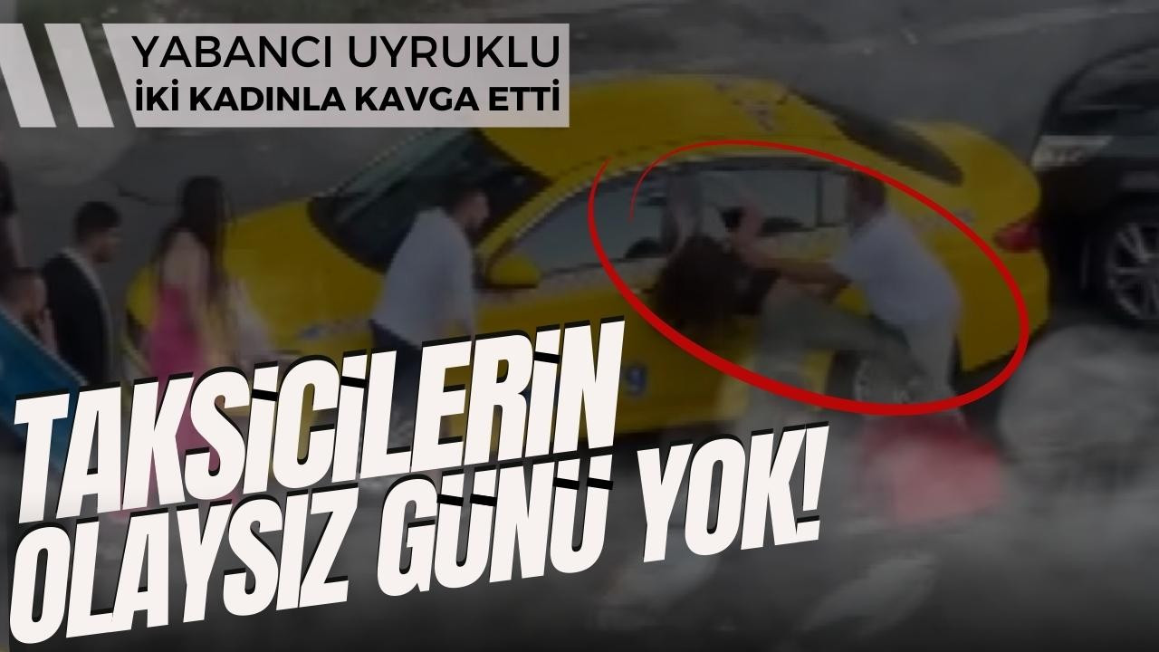 Beyoğlu'nda taksici ile iki kadın kavga etti!