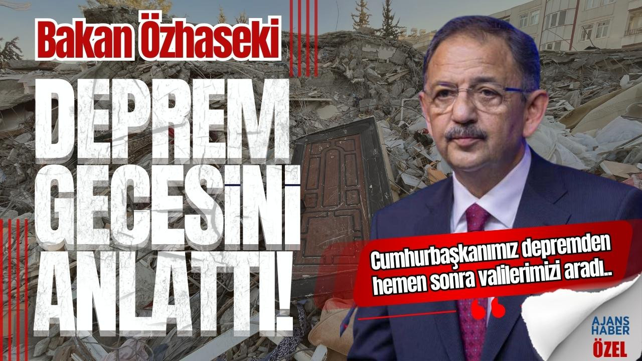 Bakan Özhaseki deprem gecesini anlattı!