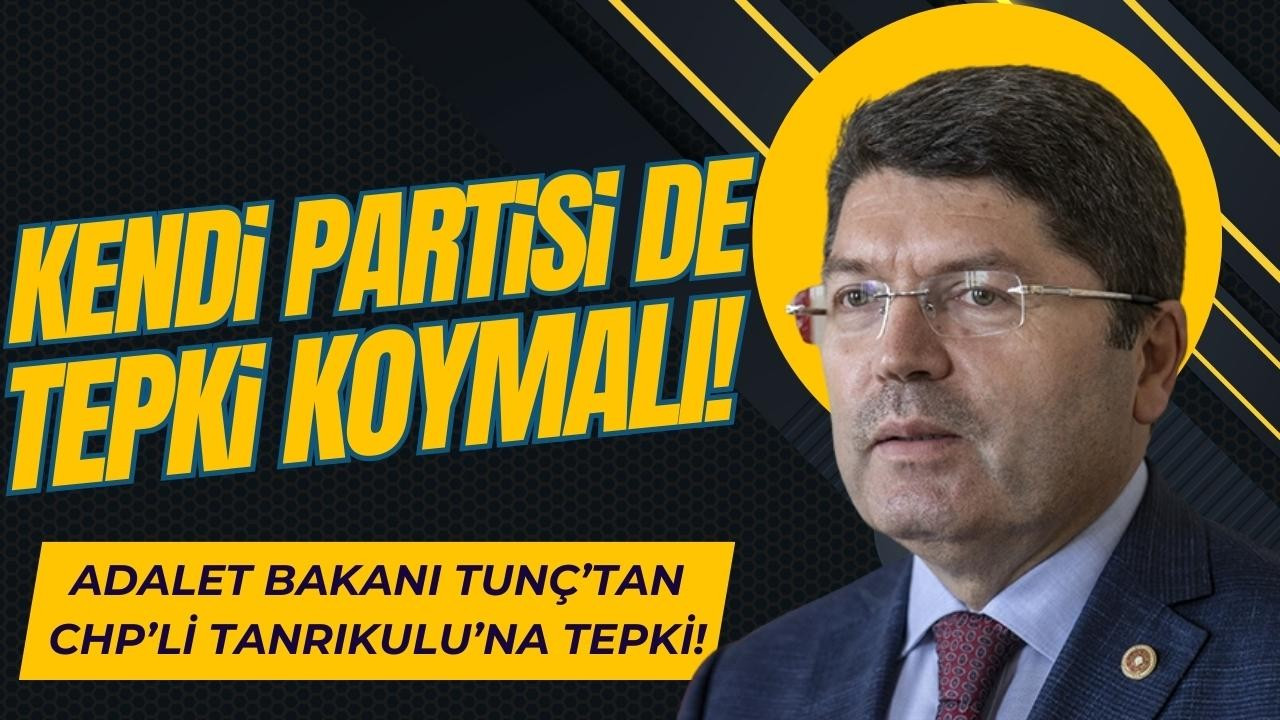 Adalet Bakanı Tunç'tan CHP'li Tanırıkulu'na tepki!