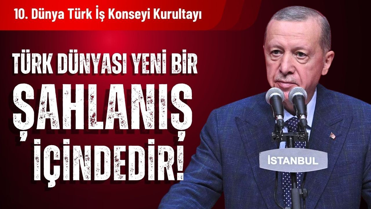 Erdoğan: Türk dünyası şahlanış içindedir
