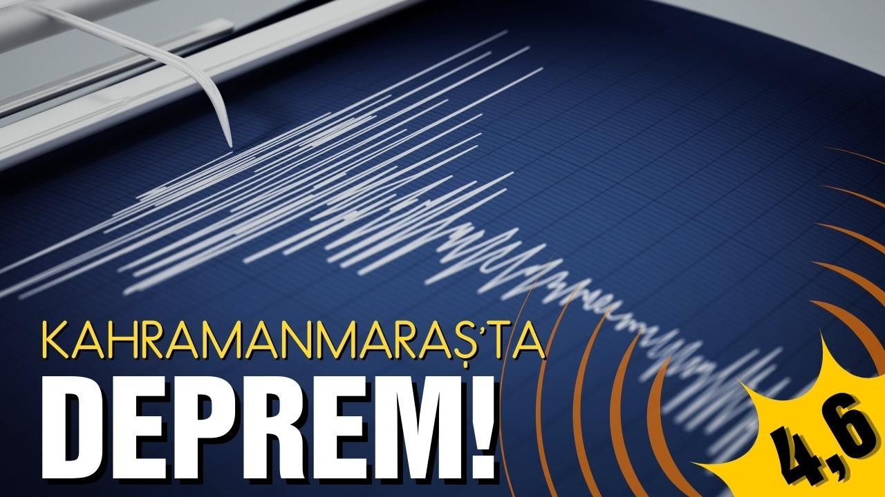 Kahramanmaraş'ta korkutan deprem!