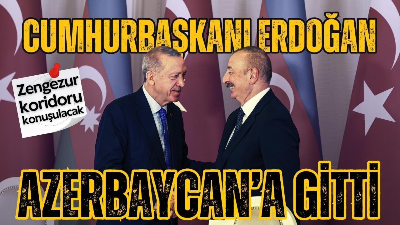 Cumhurbaşkanı Erdoğan, Azerbaycan'a gitti!