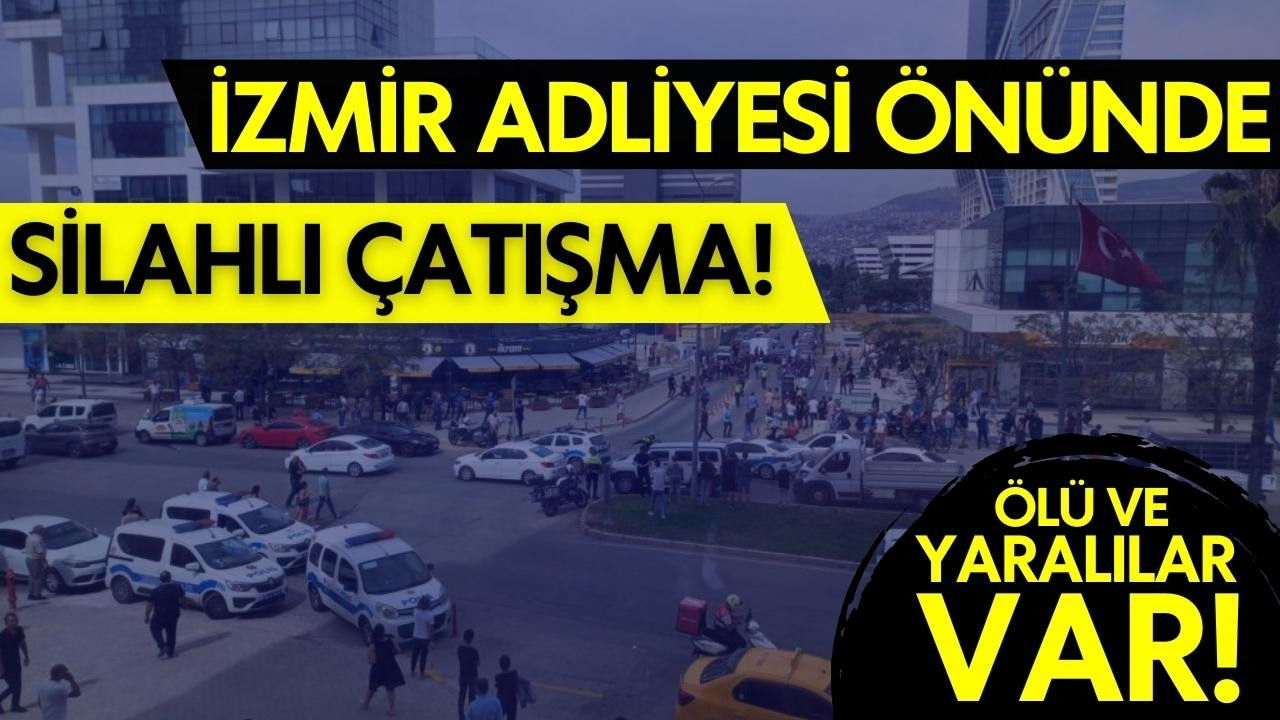 İzmir Adliyesi yakınlarında silahlı çatışma! 1 ölü