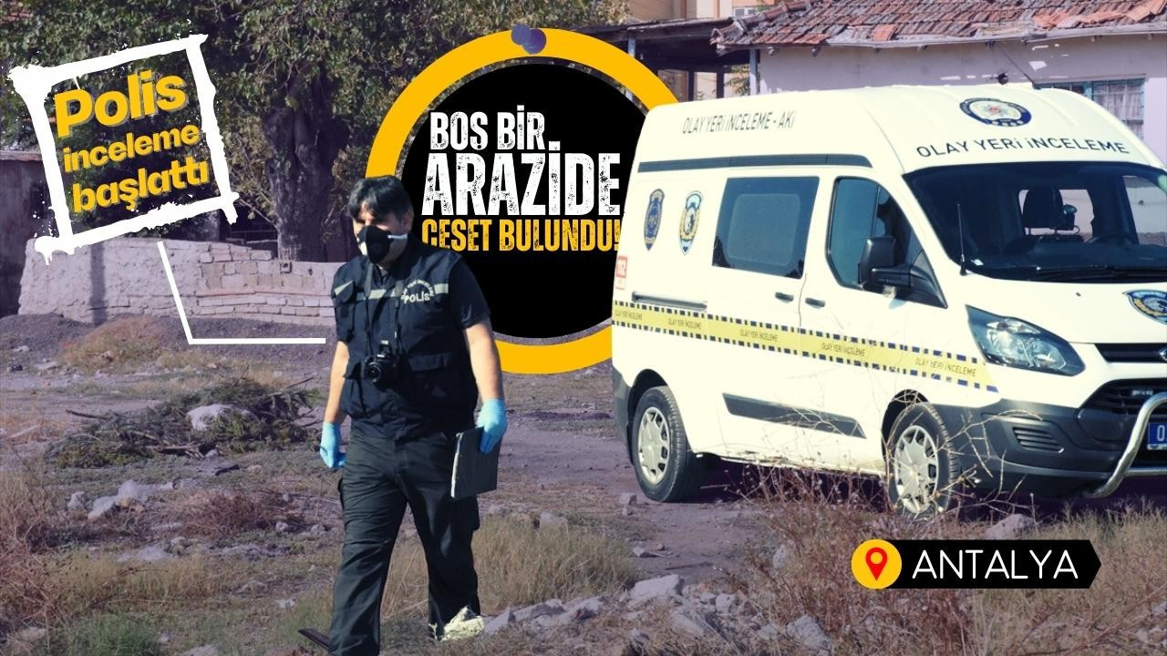 Antalya'da bir kişi arazide ölü bulundu!
