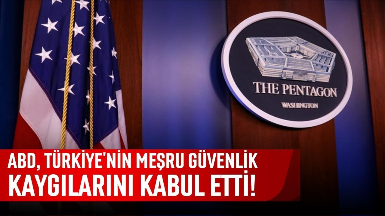 ABD, Türkiye'nin güvenlik kaygılarını kabul etti!