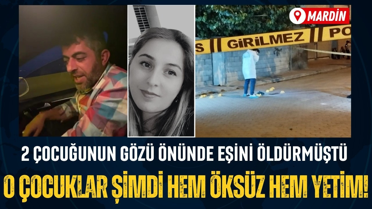 Semra'yı 2 çocuğunun önünde öldürmüştü!