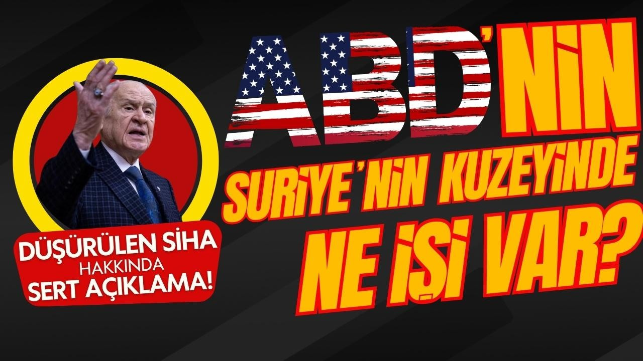 Bahçeli: ABD'nin Suriye'nin kuzeyinde ne işi var!