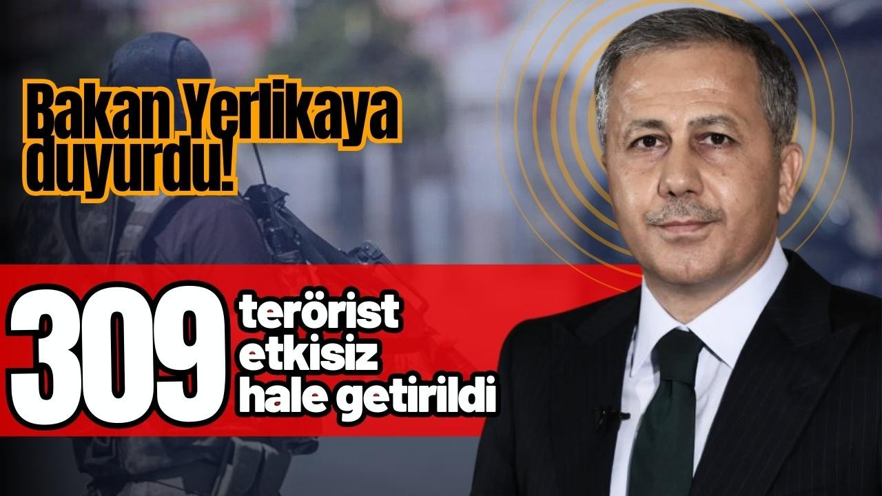 Bakan Yerlikaya:  309 teröristin etkisiz hale geti