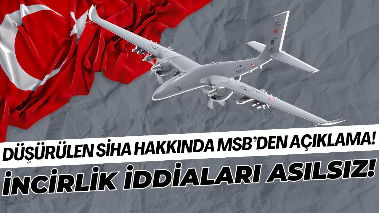 Düşürülen Türk SİHA'sı hakkında MSB'den açıklama!