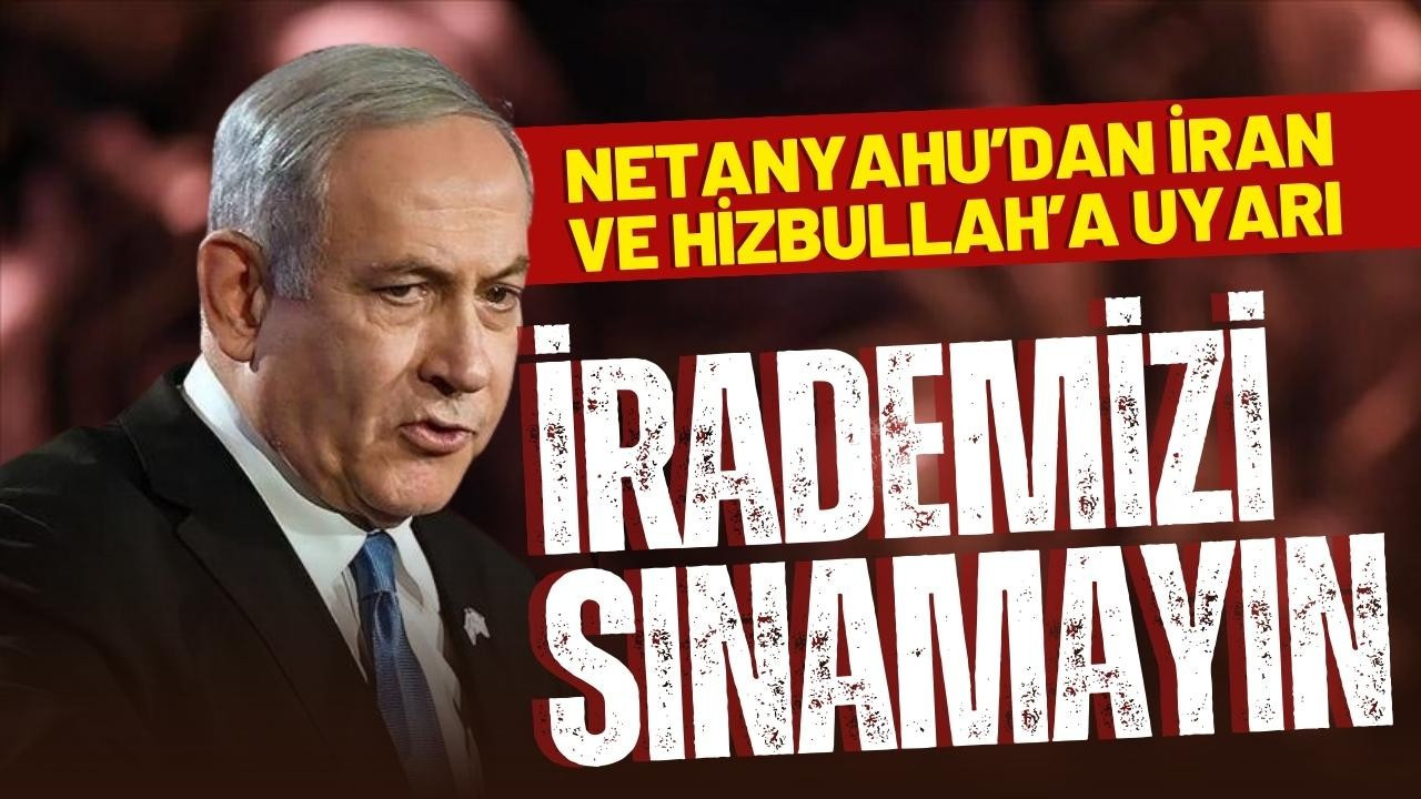 Netanyahu, İran ve Hizbullah'ı uyardı!