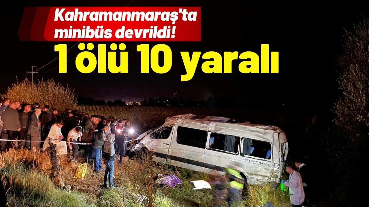Kahramanmaraş'ta minibüs devrildi: 1 ölü 10 yaralı