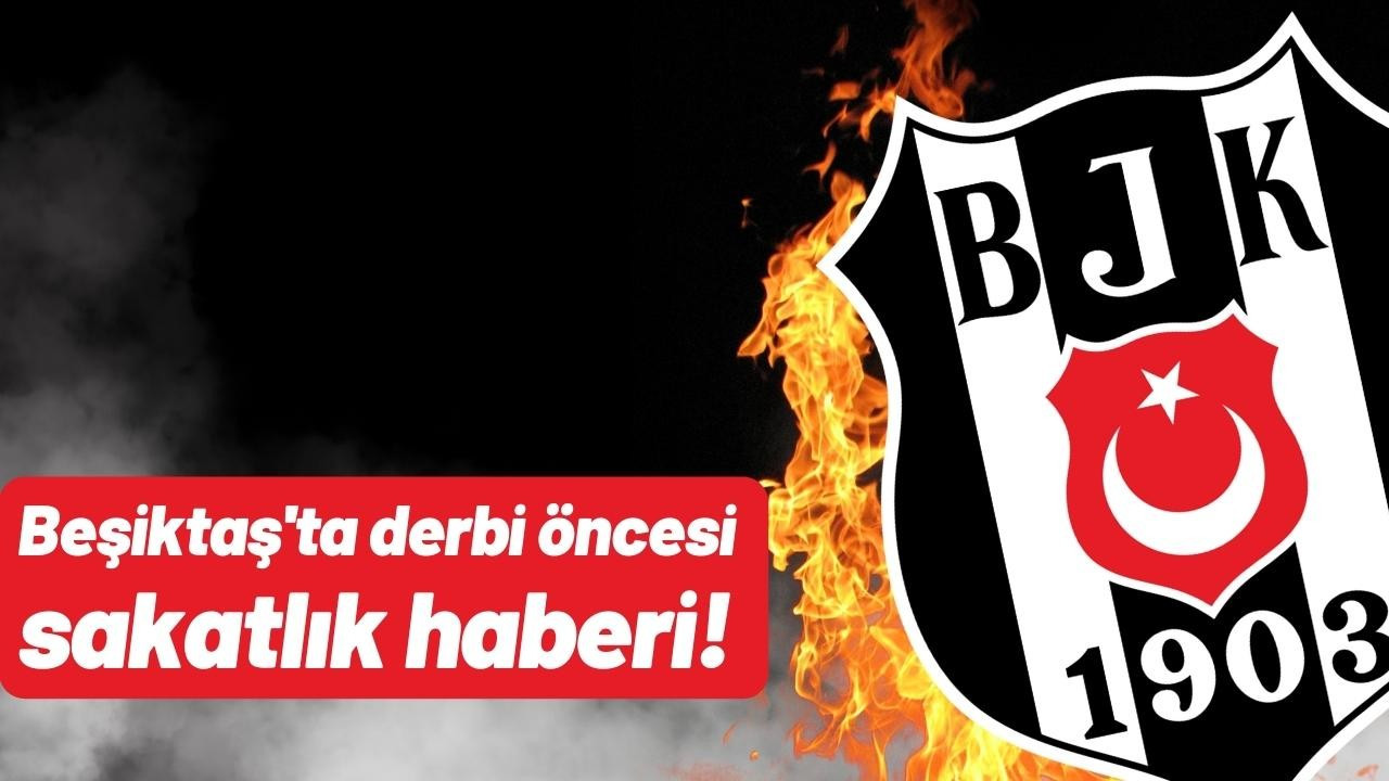 Beşiktaş'ta derbi öncesi sakatlık haberi!