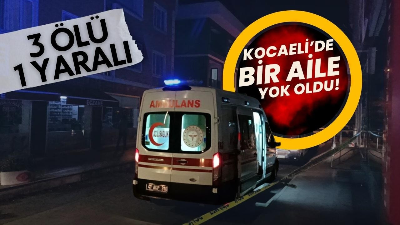 Kocaeli'de bir aile yok oldu: 3 ölü, 1 yaralı