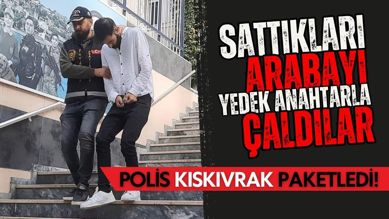 Sattıkları arabayı yedek anahtarla çaldılar!