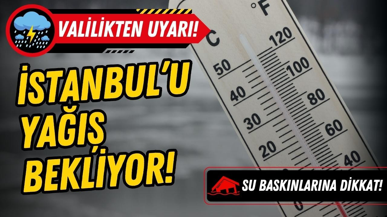 İstanbul Valiliği'nden sel ve su baskını uyarısı!