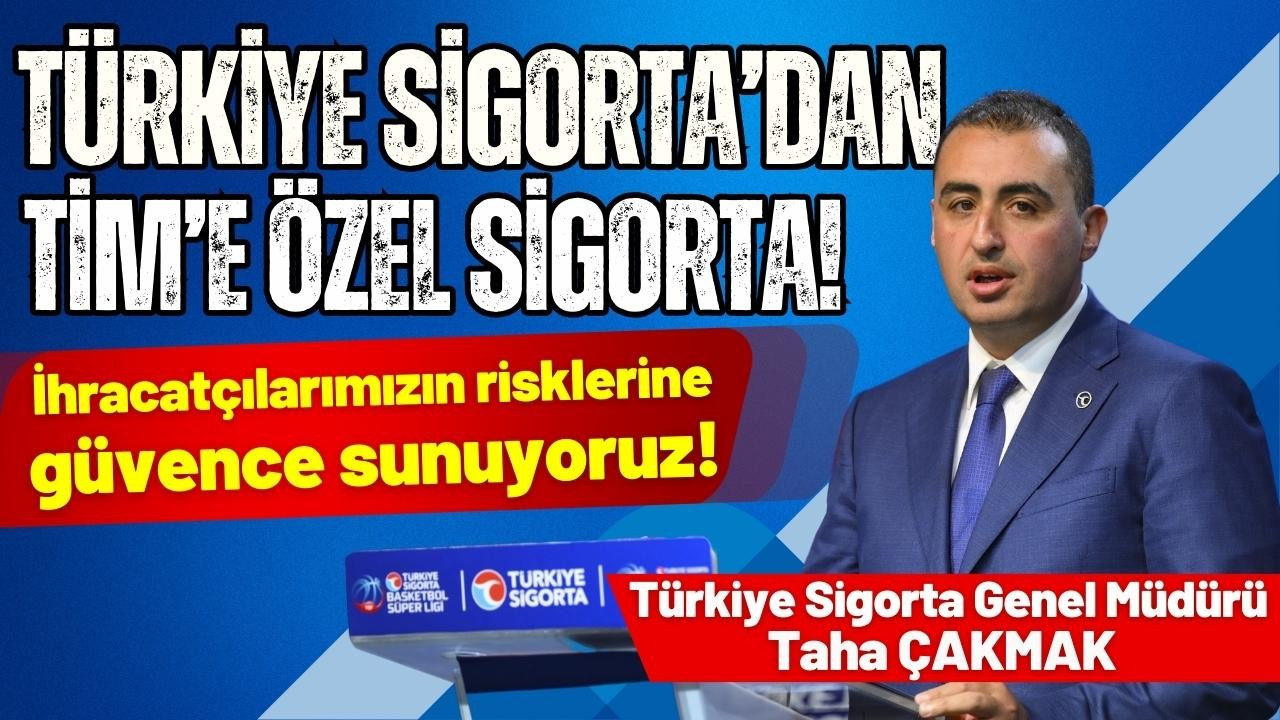 Türkiye Sigorta'dan TİM’e özel sigorta!