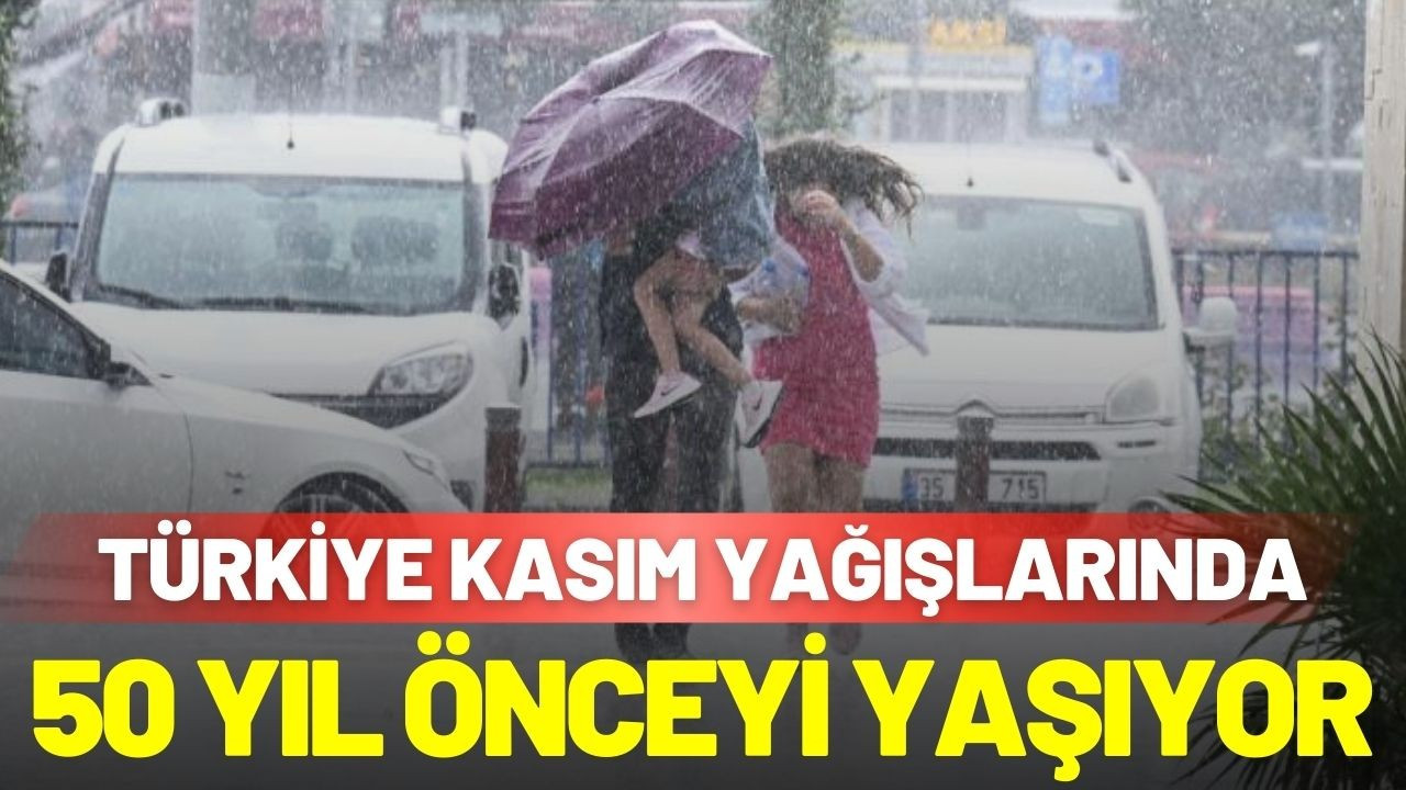 Türkiye, kasım yağışlarında 50 yıl önceyi yaşıyor
