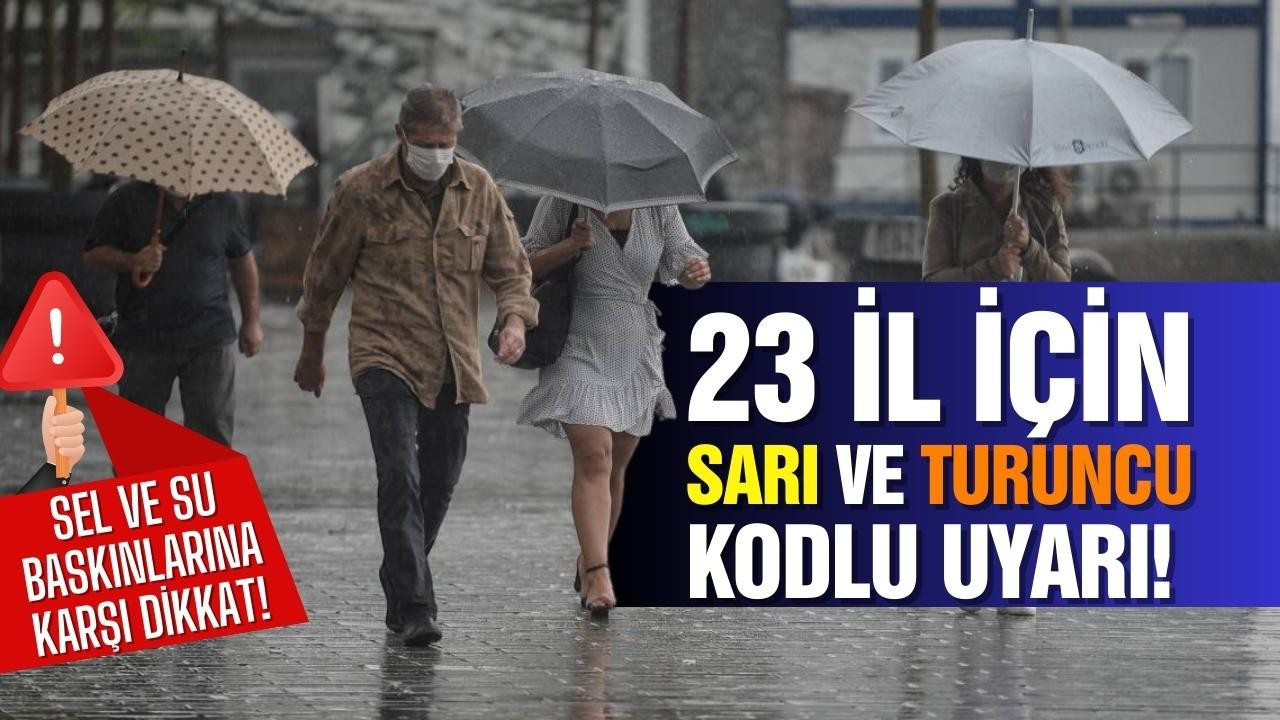 23 ile "turuncu" ve "sarı" uyarı!