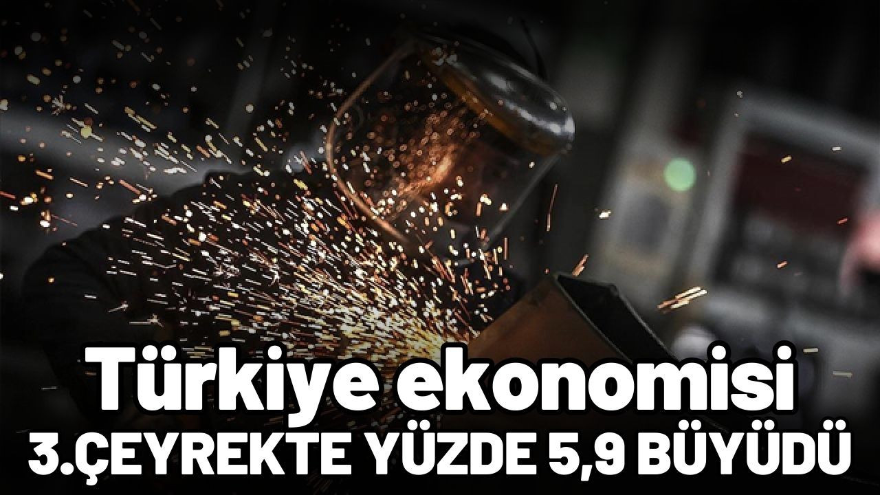 Türkiye ekonomisi yılın üçüncü çeyreğinde yüzde 5,9 büyüdü