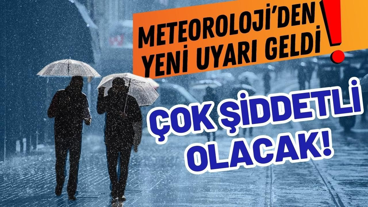 Meteoroloji'den yeni uyarı: Çok şiddetli olacak
