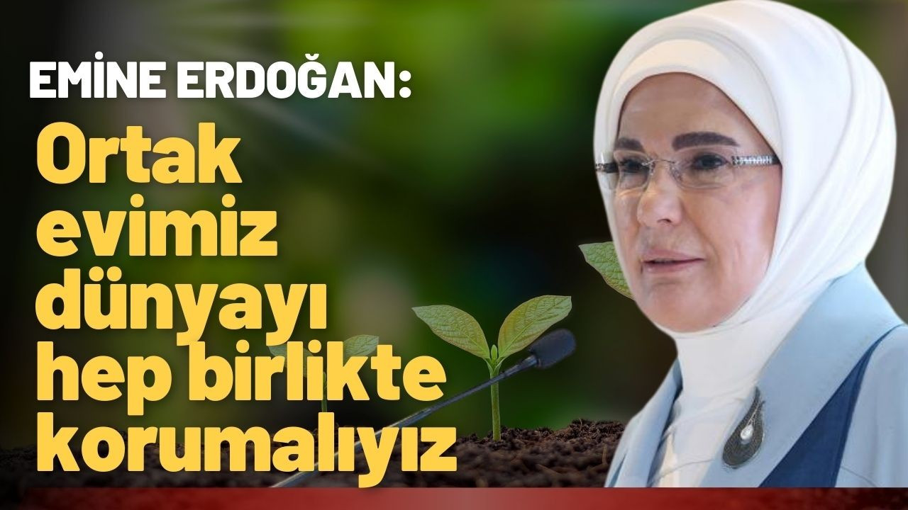 Emine Erdoğan: Ortak evimiz dünya