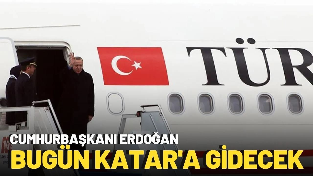 Cumhurbaşkanı Erdoğan bugün Katar'a gidecek