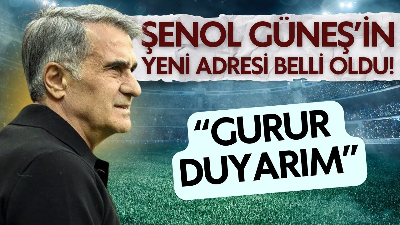 Şenol Güneş'in yeni adresi belli oldu!