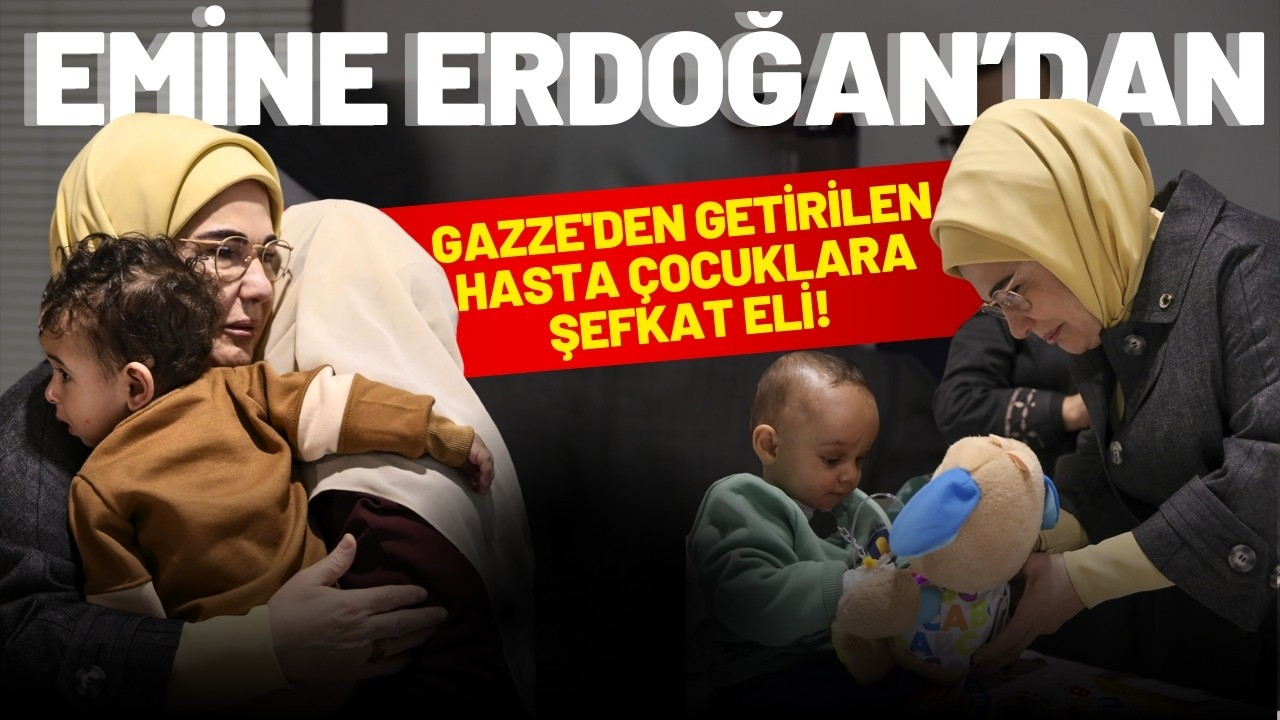 Emine Erdoğan Gazze'li çocukları ziyaret etti!