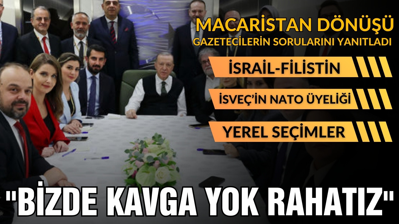 Erdoğan :"Bizde kavga, gürültü yok, rahatız."