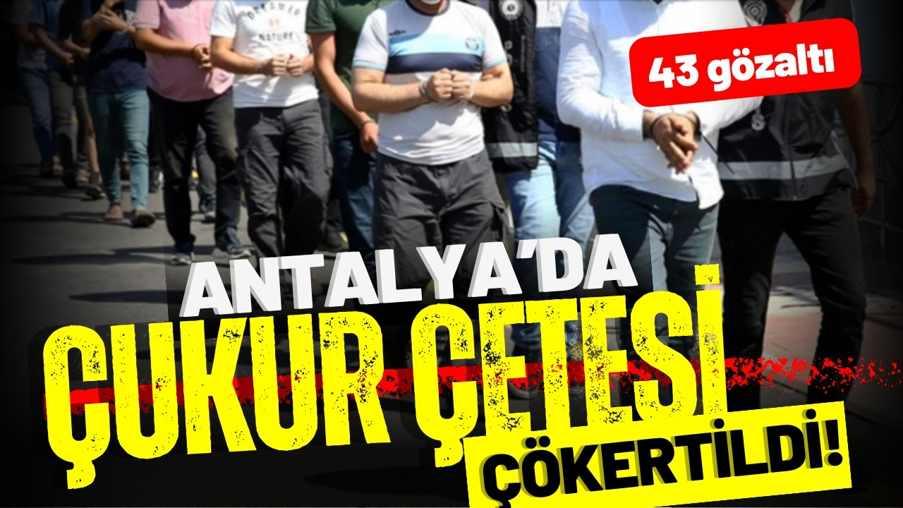 Antalya'da 'Kafes-23' operasyonu; 43 gözaltı