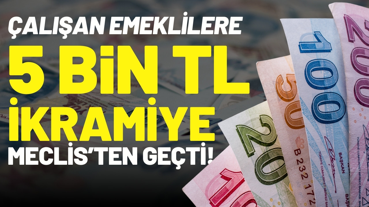 Çalışan emeklilere 5 bin TL ikramiye kabul edildi!