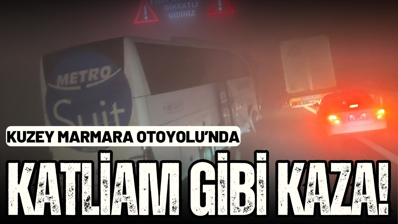 Kuzey Marmara Otoyolu'nda katliam gibi kaza!
