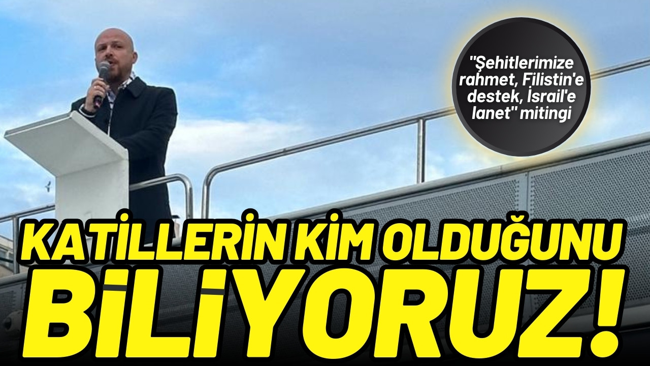 Bilal Erdoğan: "Katillerin kim olduğunu biliyoruz"