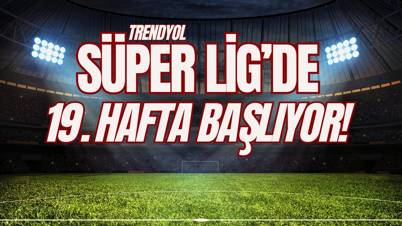 Süper Lig'de 19. hafta maçları yarın başlıyor!