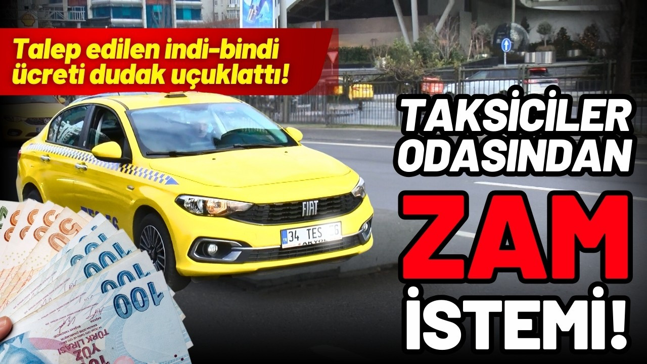 İstanbul Taksiciler Esnaf Odası'ndan zam talebi!