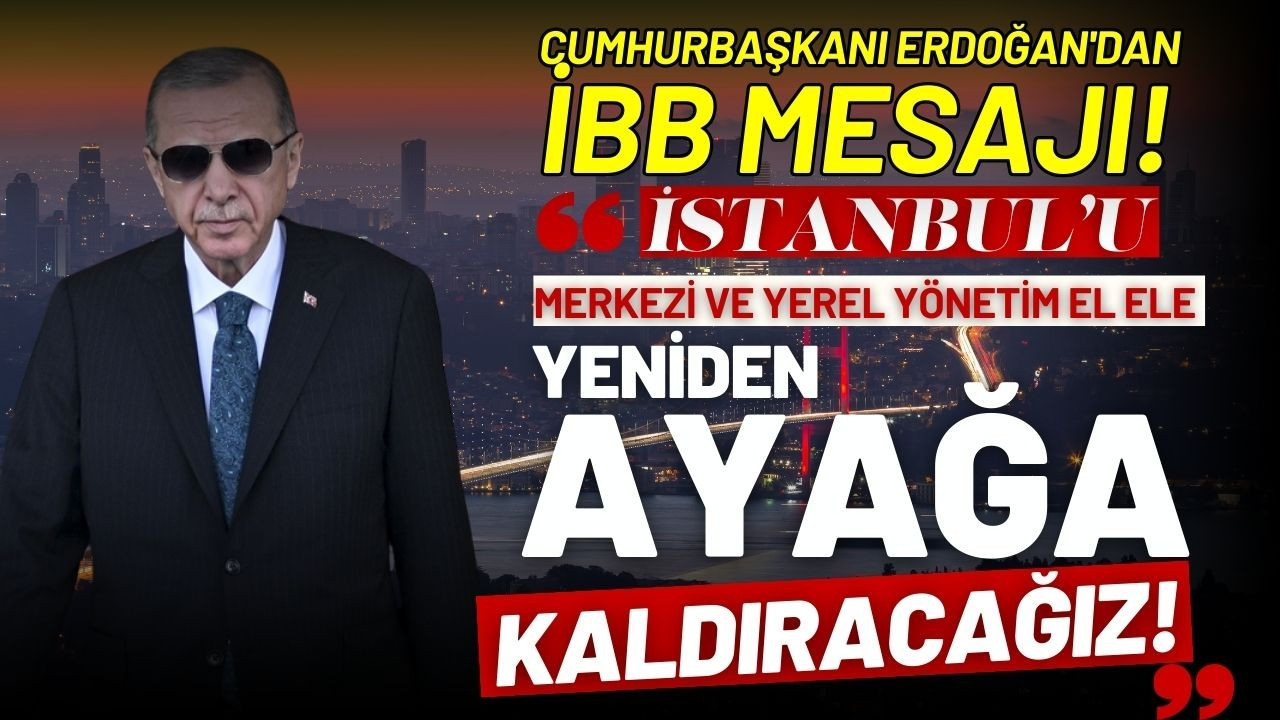 Cumhurbaşkanı Erdoğan'dan İBB mesajı!