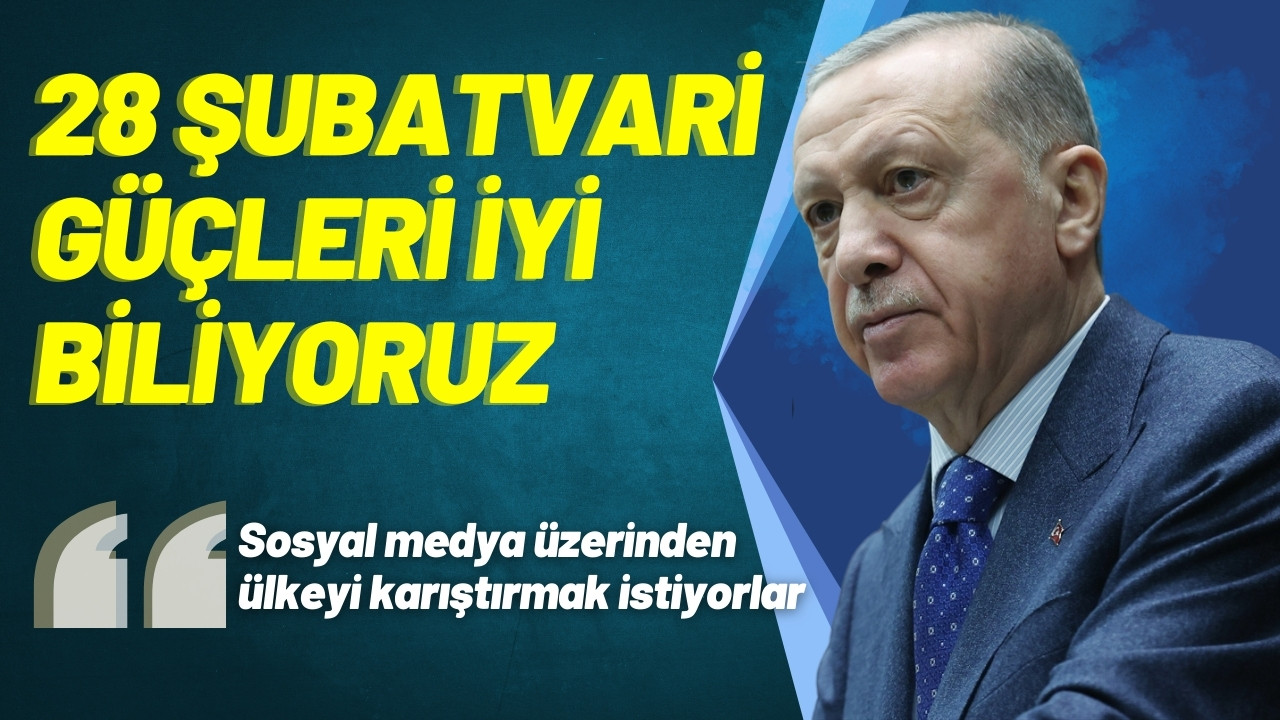 Cumhurbaşkanı Erdoğan: " 28 Şubatvari oyunlar"