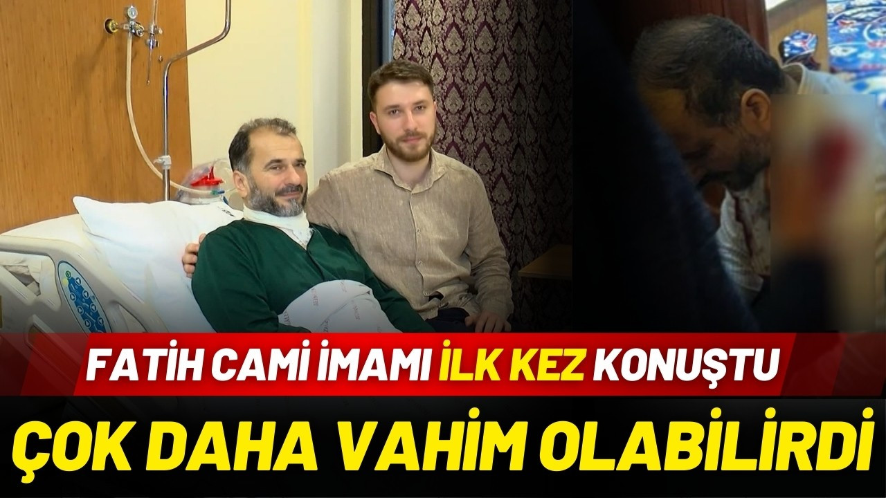 Fatih Camii imamı ilk kez konuştu!