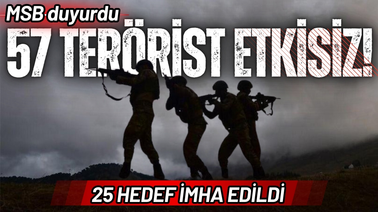 MSB duyurdu: 57 terörist etkisiz!