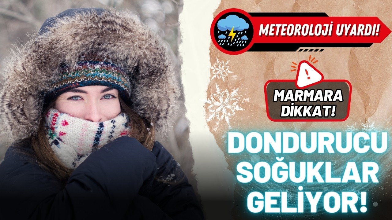 Marmara dikkat: Dondurucu soğuklar geliyor!