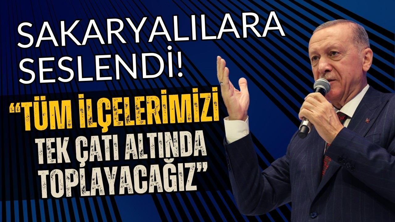 Cumhurbaşkanı Erdoğan Sakaryalılara seslendi