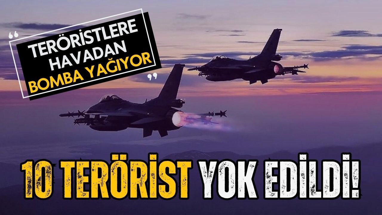 10 PKK'lı daha hava harekâtıyla yok edildi!