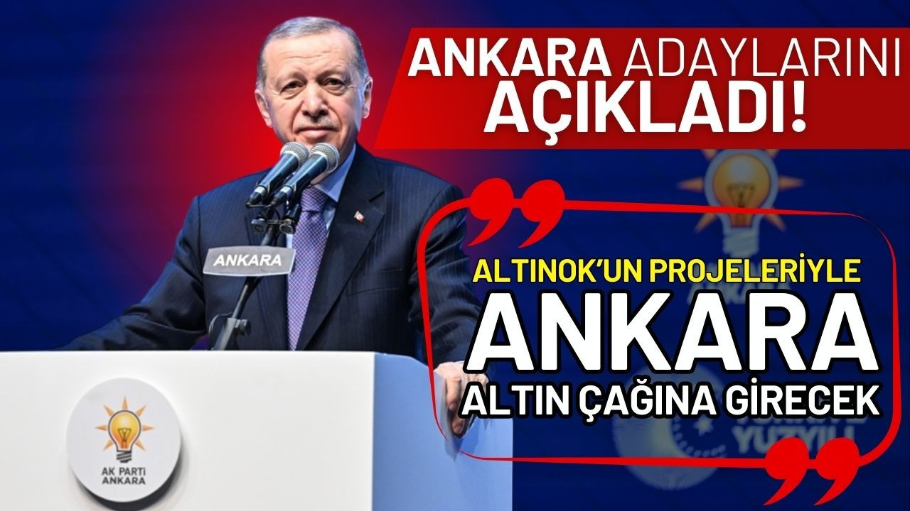 Cumhurbaşkanı Erdoğan, Ankara adaylarını açıkladı!