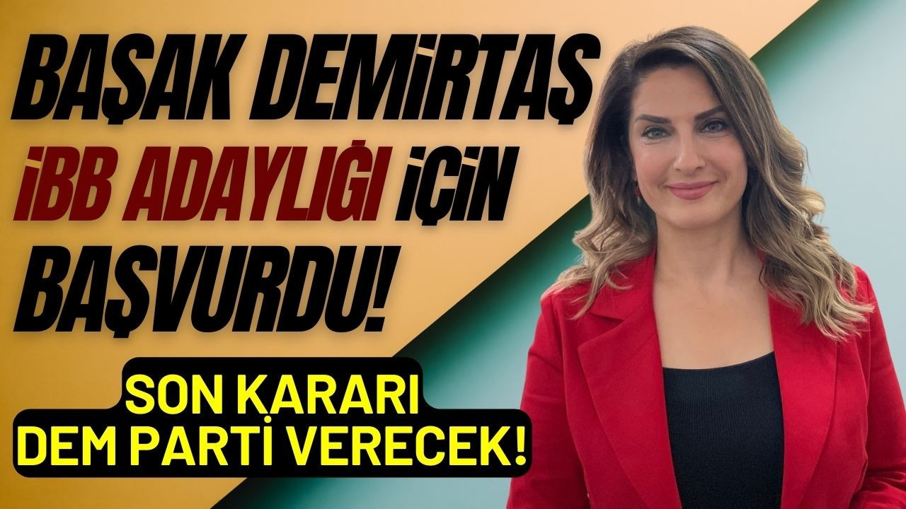 Başak Demirtaş, İBB Başkan adayı oluyor