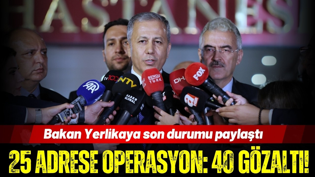 Bakan Yerlikaya: 40 şüpheli gözaltında