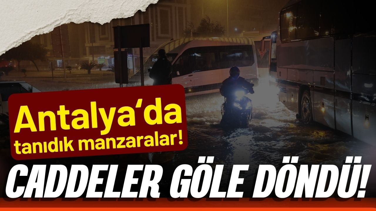 Antalya'da şiddetli yağış hayatı felç etti!
