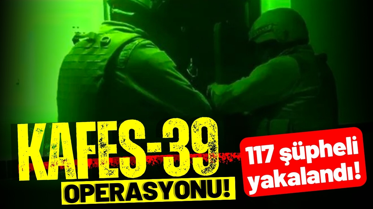 7 ilde "Kafes-39" operasyonu:117 şüpheli yakalandı