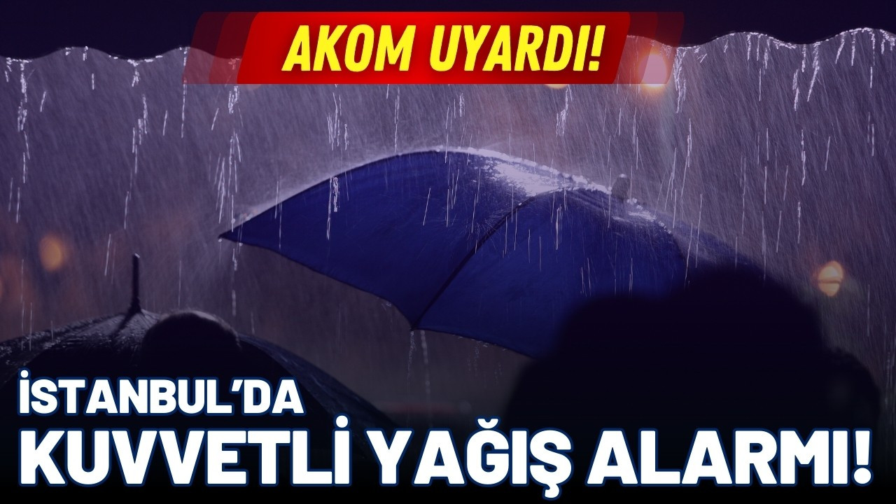 AKOM uyardı: İstanbul'a kuvvetli yağış geliyor